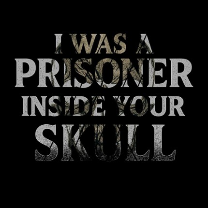 I Was A Prisoner Inside Your Skull Image