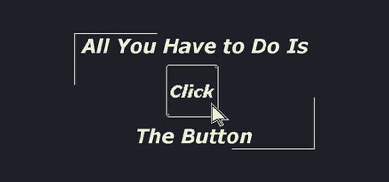 All You Have to Do Is Click the Button Image