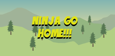 Ninja Go Home!!! Image