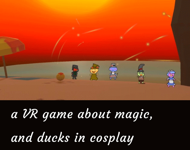 Games like A VR Game About Magic, and Ducks in Cosplay