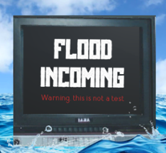 FLOOD INCOMING Image