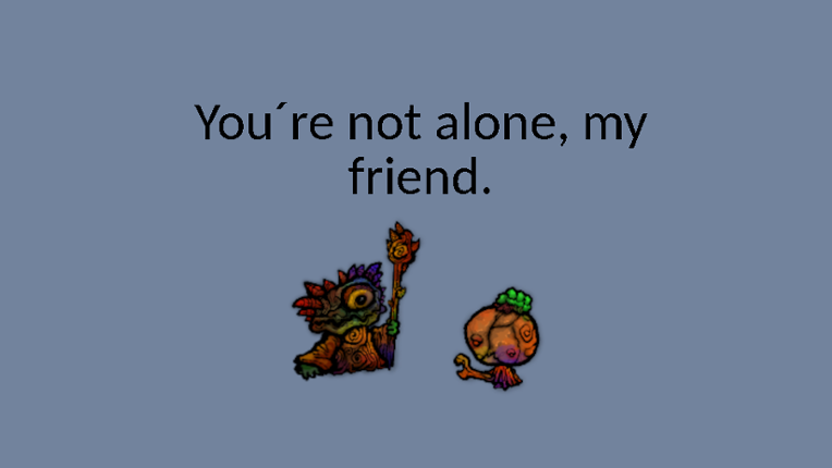 You´re not alone, my friend! Game Cover