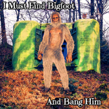 I Must Find Bigfoot And Bang Him Image