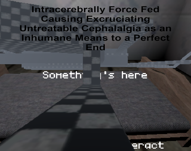 Games like Intracerebrally Force Fed Causing Excruciating Untreatable Cephalalgia as an Inhumane Means to a Perfect End