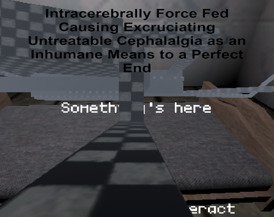 Intracerebrally Force Fed Causing Excruciating Untreatable Cephalalgia as an Inhumane Means to a Perfect End Image