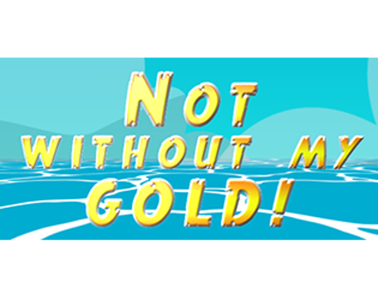 Not Without My Gold! Image