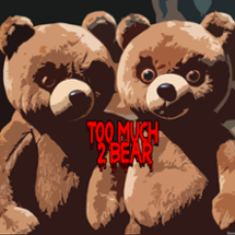 Too Much 2 Bear Image