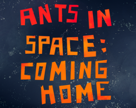 Ants in Space: Coming Home Image