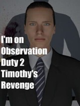 I'm on Observation Duty 2: Timothy's Revenge Image