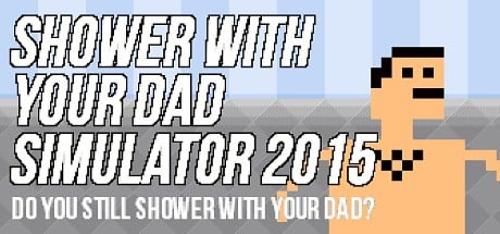 Games like Shower With Your Dad Simulator 2015: Do You Still Shower With Your Dad