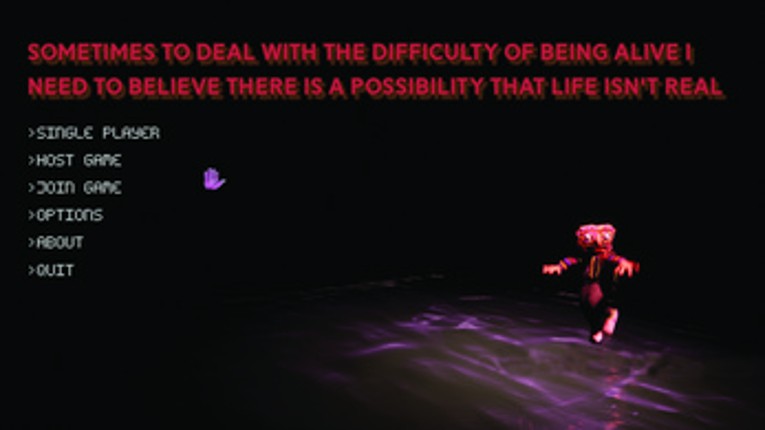 Sometimes to Deal With the Difficulty of Being Alive I Need to Believe There Is a Possibility That Life Is Not Real screenshot