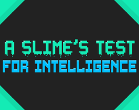 A Slime's Test for Intelligence Image