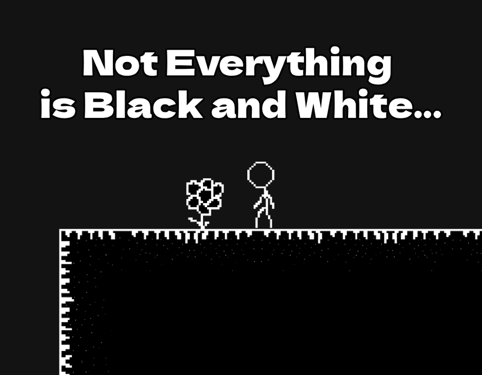 Games like Not Everything is Black & White...