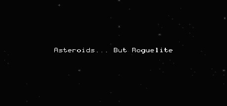 Games like Asteroids... But Roguelite