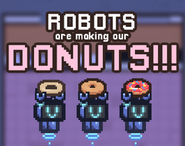 Games like ROBOTS ARE MAKING OUR DONUTS!!!