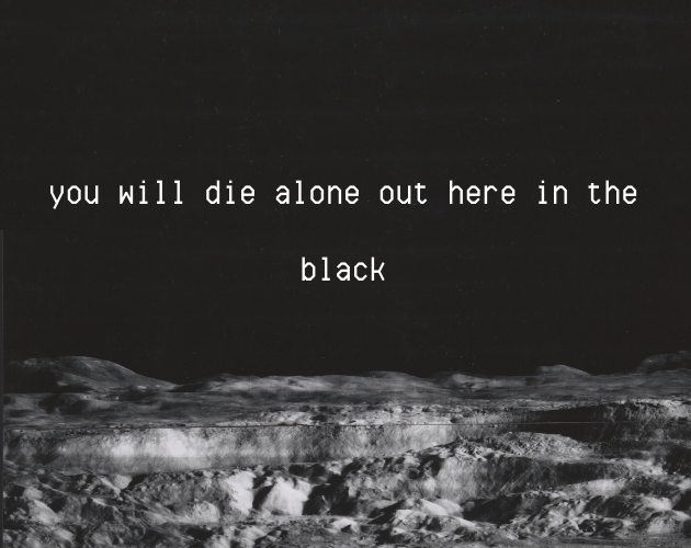 Games like you will die alone out here in the black
