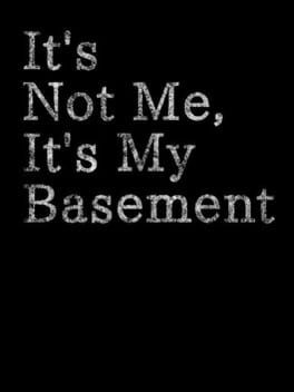 Games like It's Not Me, It's My Basement
