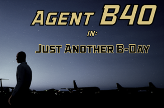 Agent B40 in: Just Another B-Day Image