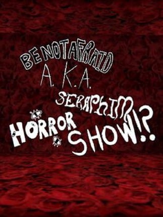 Be Not Afraid A.K.A. Seraphim Horror Show!? Image
