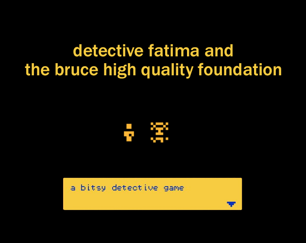 Games like Detective Fatima and the Bruce High Quality Foundation