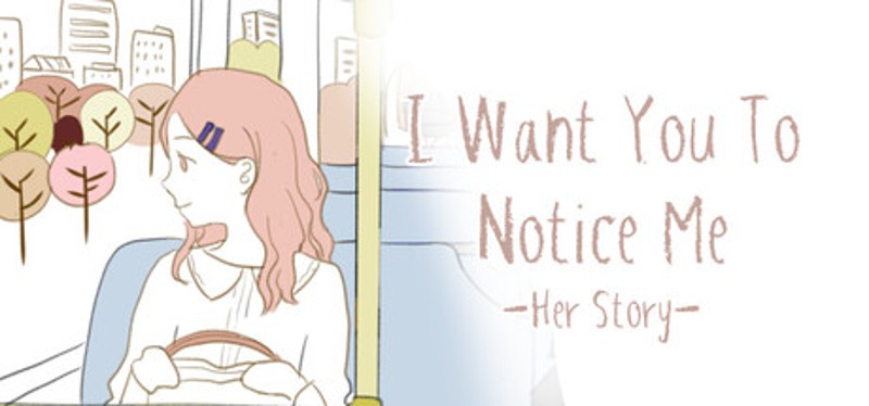 I Want You To Notice Me: Her Story Image