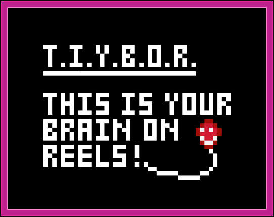 T.I.Y.B.O.R. (This Is Your Brain On Reels) Image