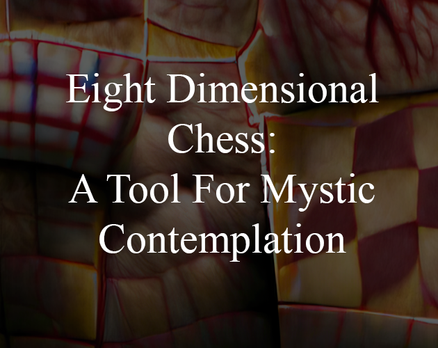 Games like Eight Dimensional Chess: A Tool of Mystic Contemplation