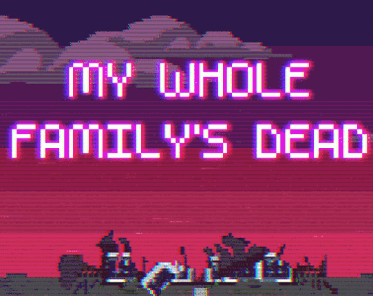 My Whole Family's Dead Image