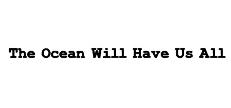 The Ocean Will Have Us All Image