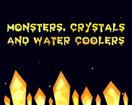 Monsters, Crystals, and Water Coolers Image