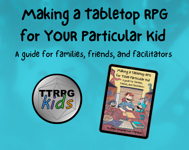 Games like Making a Tabletop RPG for YOUR Particular Kid: A Guide for Families, Friends, and Facilitators