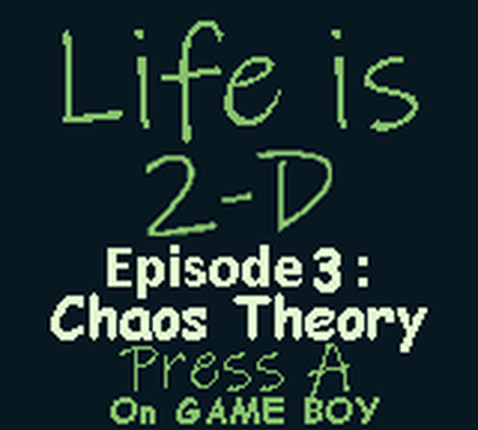 Life is 2-D - Episode 3: Chaos Theory Image