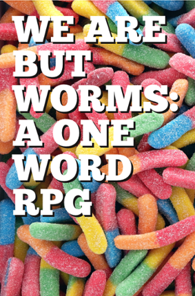 We Are But Worms: A One Word RPG Image
