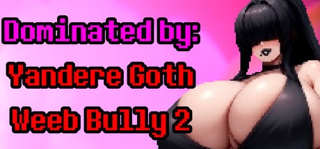 Games like Dominated by: Yandere Goth Weeb Bully 2