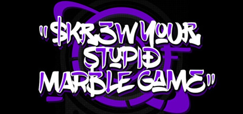 SKREW YOUR STUPID MARBLE GAME Image