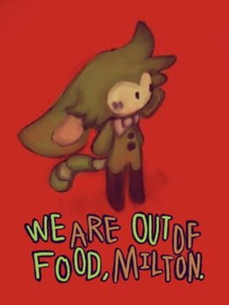 We Are Out of Food, Milton. Image