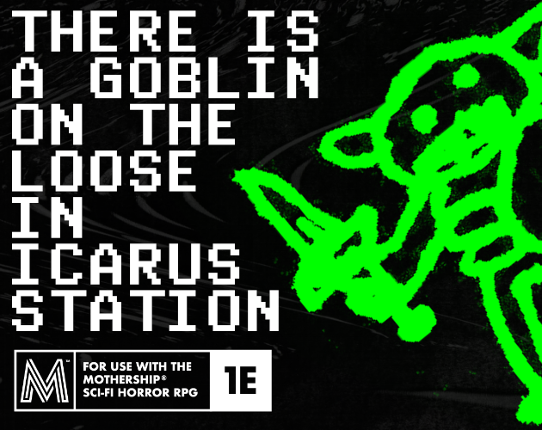 THERE IS A GOBLIN ON THE LOOSE IN ICARUS STATION - a goofy horror adventure for Mothership 1e Image