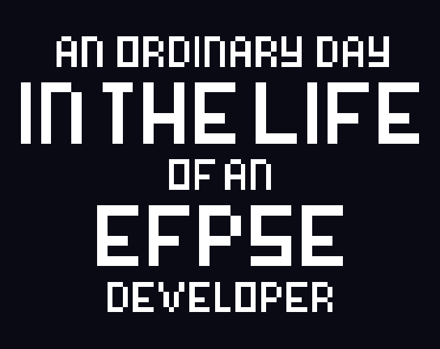 Games like An ordinary day in the life of an EFPSE developer