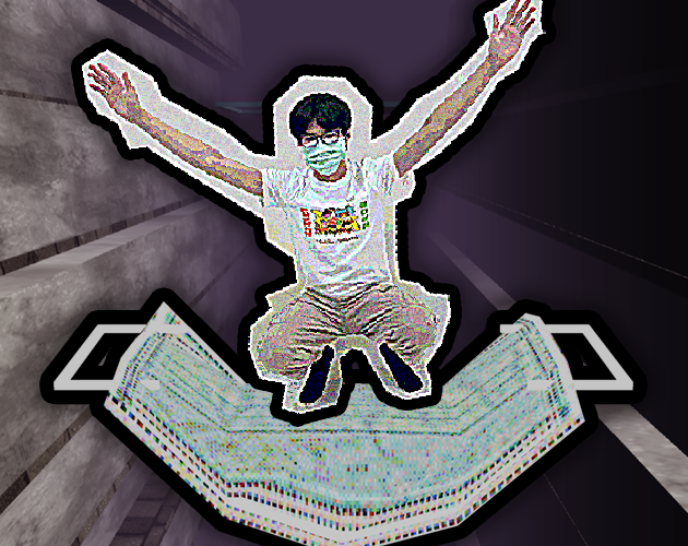 Games like Your Mask is a Trampoline! (and you use it to jump to the moon because you believe in conspiracy theories.)