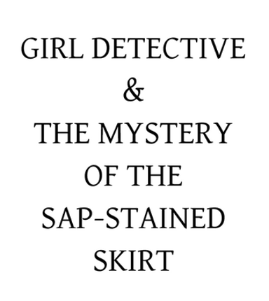 Girl Detective & the Mystery of the Sap-Stained Skirt Image