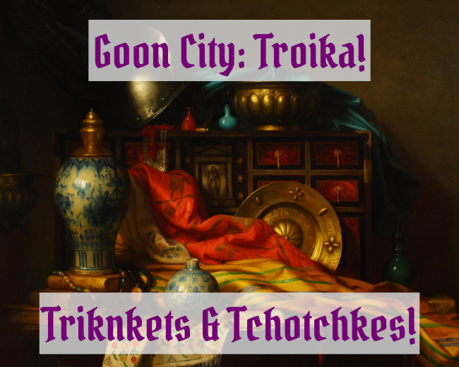 Games like Trinkets & Tchotchkes - Goon City: Troika!