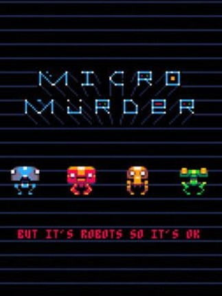 Micro Murder: But It's Robots So It's OK Image