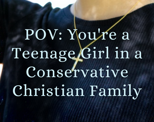 POV: You're a Teenage Girl in a Conservative Christian Family Image