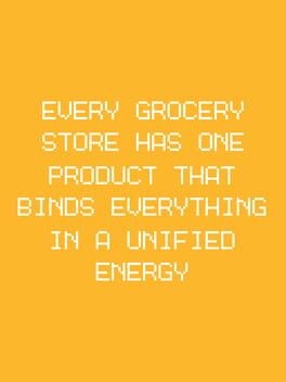 Games like EVERY GROCERY STORE HAS ONE PRODUCT THAT BINDS EVERYTHING IN A UNIFIED ENERGY