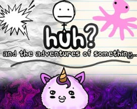 HuH: and the adventures of something Image