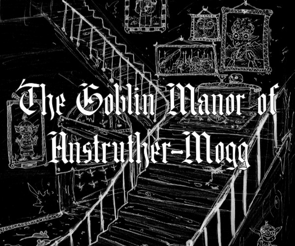 Games like The Goblin Manor of Anstruther-Mogg