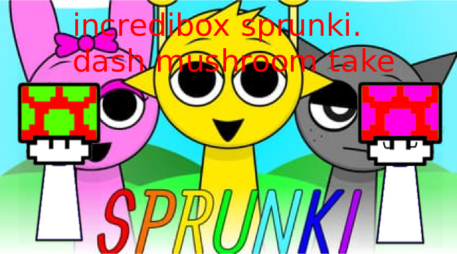 Games like incredibox sprunki. dash mushroom take. pantalla completa