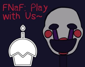 FNaF Play With Us~ Image