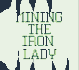 Games like Mining the Iron Lady