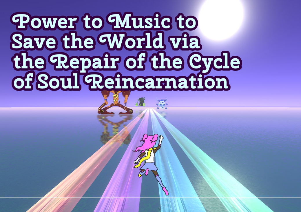 Games like Power to Music to Save the World via the Repair of the Cycle of Soul Reincarnation